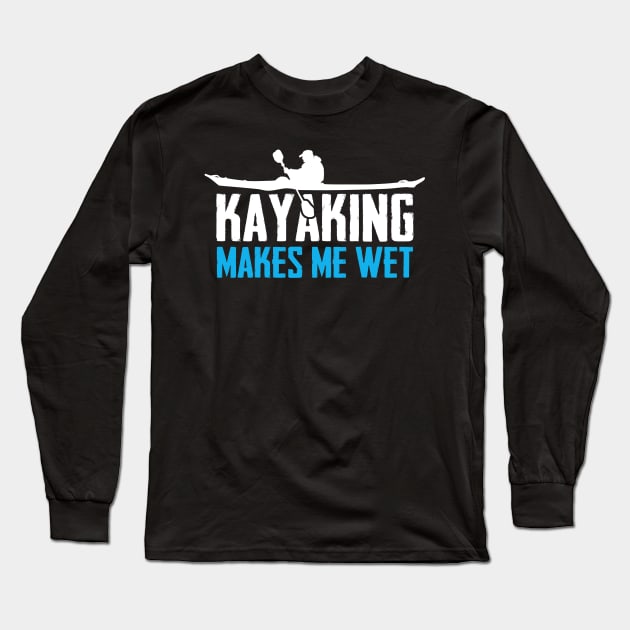 Kayaking Makes Me Wet Long Sleeve T-Shirt by TextTees